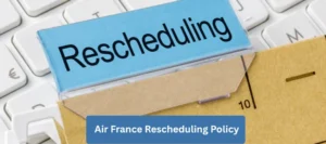 Air France Rescheduling Policy
